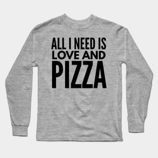 All i need is love and pizza Long Sleeve T-Shirt